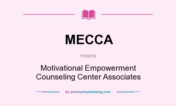 What does MECCA mean? It stands for Motivational Empowerment Counseling Center Associates