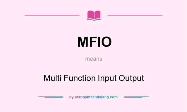 What does MFIO mean? It stands for Multi Function Input Output