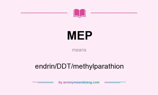 What does MEP mean? It stands for endrin/DDT/methylparathion