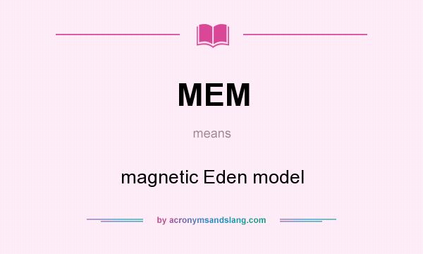 What does MEM mean? It stands for magnetic Eden model