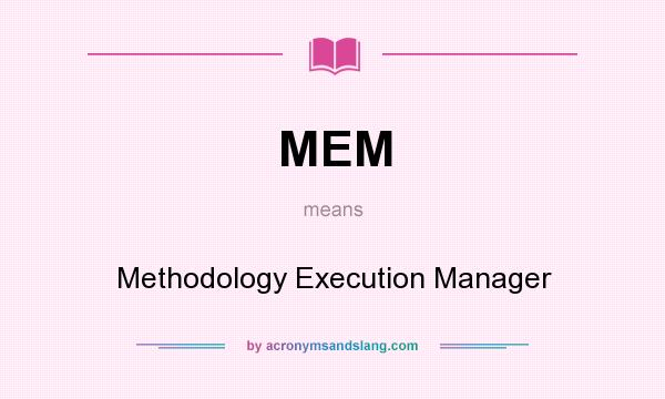 What does MEM mean? It stands for Methodology Execution Manager