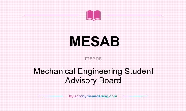 What does MESAB mean? It stands for Mechanical Engineering Student Advisory Board