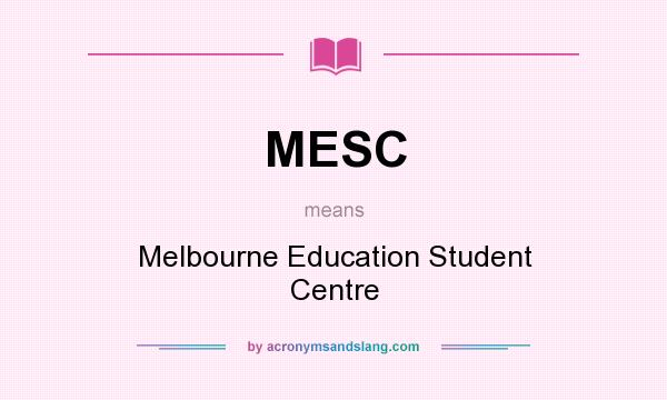 What does MESC mean? It stands for Melbourne Education Student Centre