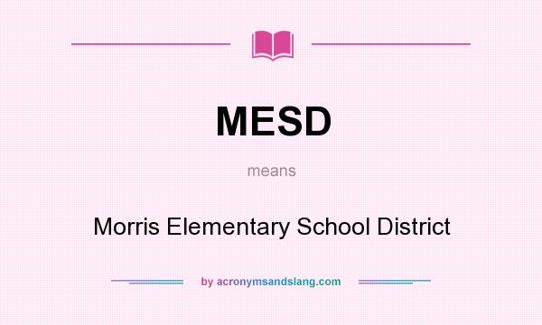What does MESD mean? It stands for Morris Elementary School District