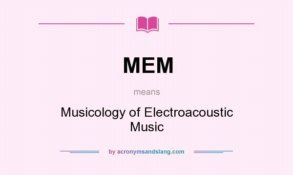What does MEM mean? It stands for Musicology of Electroacoustic Music