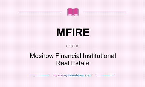 What does MFIRE mean? It stands for Mesirow Financial Institutional Real Estate