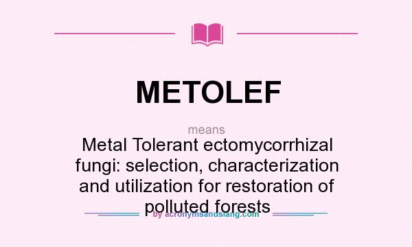 What does METOLEF mean? It stands for Metal Tolerant ectomycorrhizal fungi: selection, characterization and utilization for restoration of polluted forests