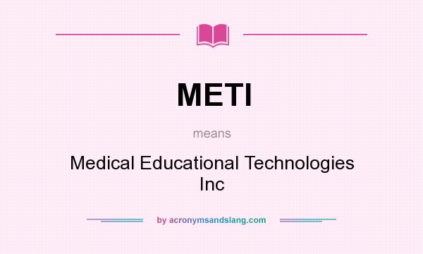 What does METI mean? It stands for Medical Educational Technologies Inc