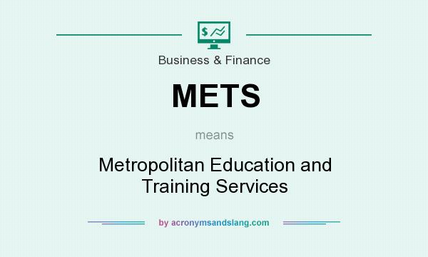 What does METS mean? It stands for Metropolitan Education and Training Services