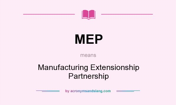 What does MEP mean? It stands for Manufacturing Extensionship Partnership