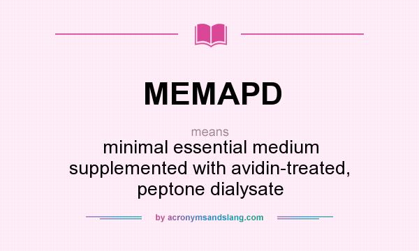 What does MEMAPD mean? It stands for minimal essential medium supplemented with avidin-treated, peptone dialysate