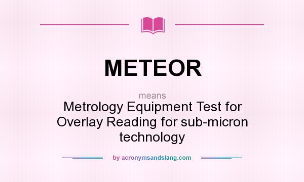 What does METEOR mean? It stands for Metrology Equipment Test for Overlay Reading for sub-micron technology