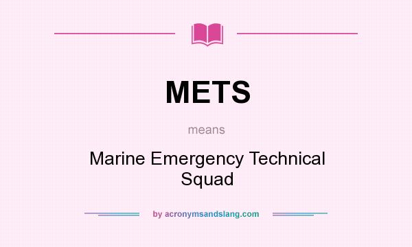 What does METS mean? It stands for Marine Emergency Technical Squad