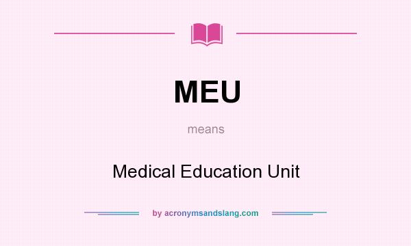 What does MEU mean? It stands for Medical Education Unit