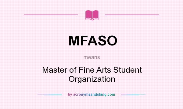 What does MFASO mean? It stands for Master of Fine Arts Student Organization