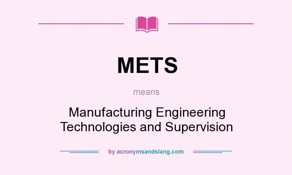 What does METS mean? It stands for Manufacturing Engineering Technologies and Supervision
