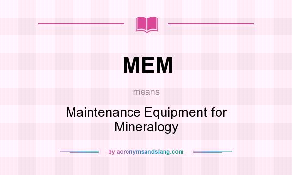 What does MEM mean? It stands for Maintenance Equipment for Mineralogy