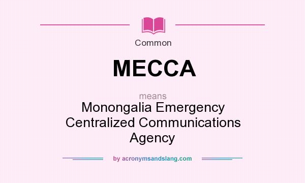 What does MECCA mean? It stands for Monongalia Emergency Centralized Communications Agency