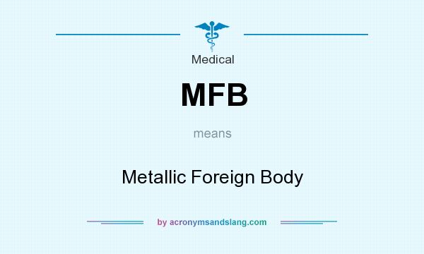 What does MFB mean? It stands for Metallic Foreign Body