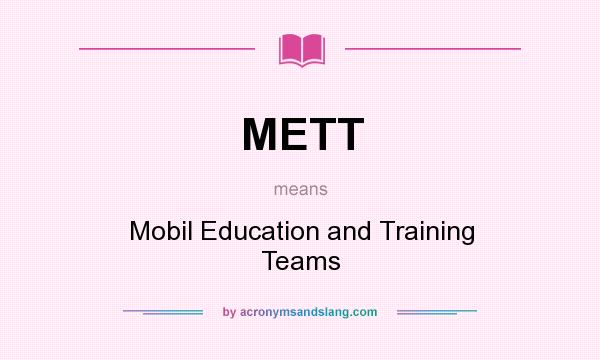 What does METT mean? It stands for Mobil Education and Training Teams