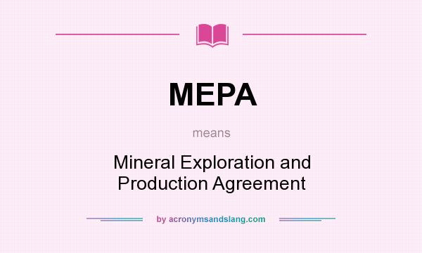 What does MEPA mean? It stands for Mineral Exploration and Production Agreement