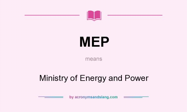 What does MEP mean? It stands for Ministry of Energy and Power