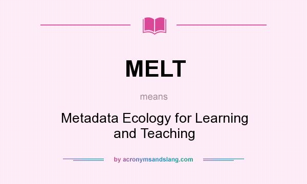 What does MELT mean? It stands for Metadata Ecology for Learning and Teaching