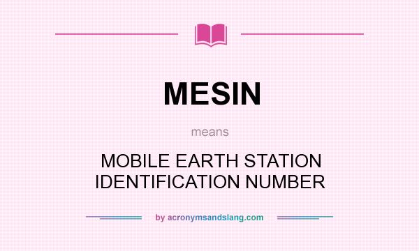 What does MESIN mean? It stands for MOBILE EARTH STATION IDENTIFICATION NUMBER