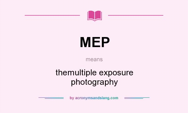 What does MEP mean? It stands for themultiple exposure photography