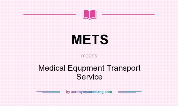 What does METS mean? It stands for Medical Equpment Transport Service