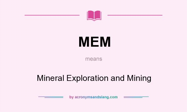 What does MEM mean? It stands for Mineral Exploration and Mining