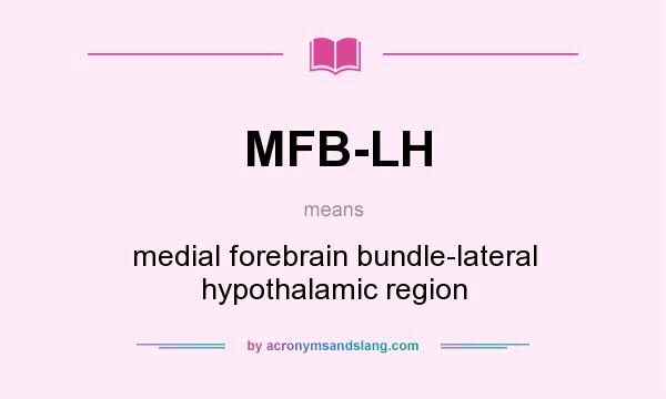 What does MFB-LH mean? It stands for medial forebrain bundle-lateral hypothalamic region