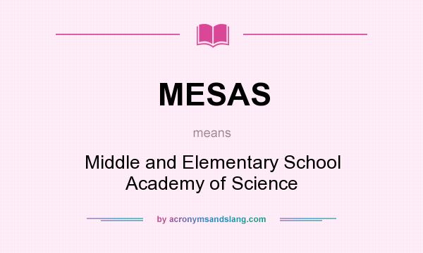 What does MESAS mean? It stands for Middle and Elementary School Academy of Science