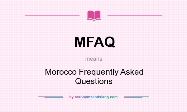 What does MFAQ mean? It stands for Morocco Frequently Asked Questions