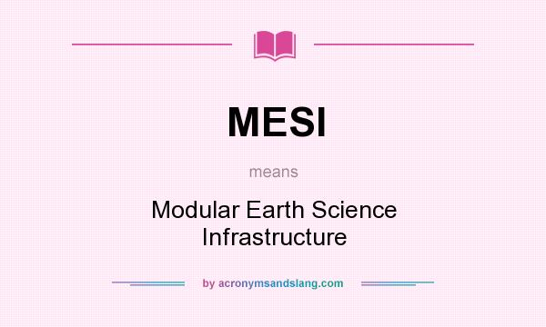 What does MESI mean? It stands for Modular Earth Science Infrastructure