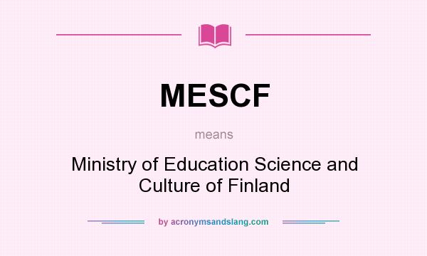 What does MESCF mean? It stands for Ministry of Education Science and Culture of Finland