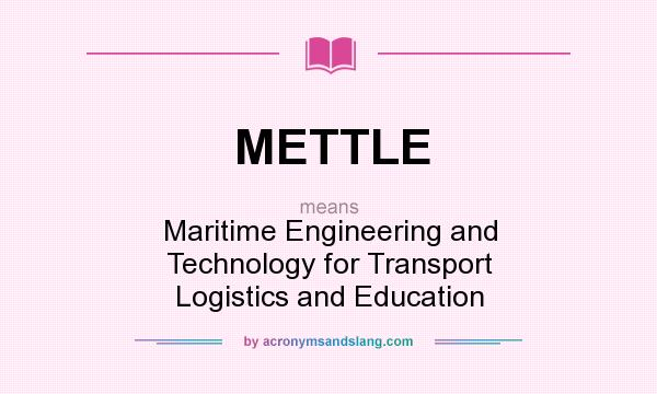 What does METTLE mean? It stands for Maritime Engineering and Technology for Transport Logistics and Education