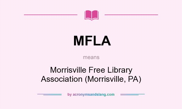 What does MFLA mean? It stands for Morrisville Free Library Association (Morrisville, PA)