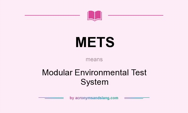 What does METS mean? It stands for Modular Environmental Test System