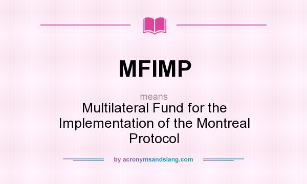 What does MFIMP mean? It stands for Multilateral Fund for the Implementation of the Montreal Protocol