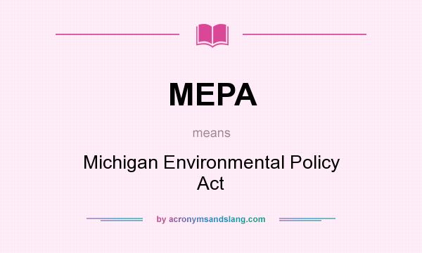 What does MEPA mean? It stands for Michigan Environmental Policy Act
