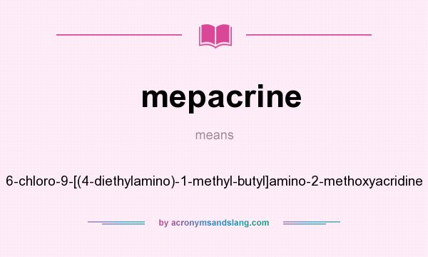What does mepacrine mean? It stands for 6-chloro-9-[(4-diethylamino)-1-methyl-butyl]amino-2-methoxyacridine