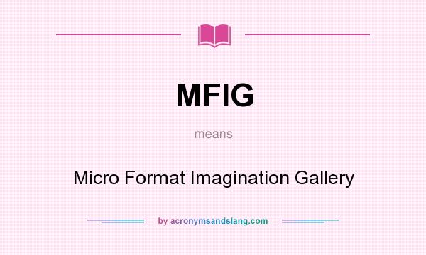 What does MFIG mean? It stands for Micro Format Imagination Gallery