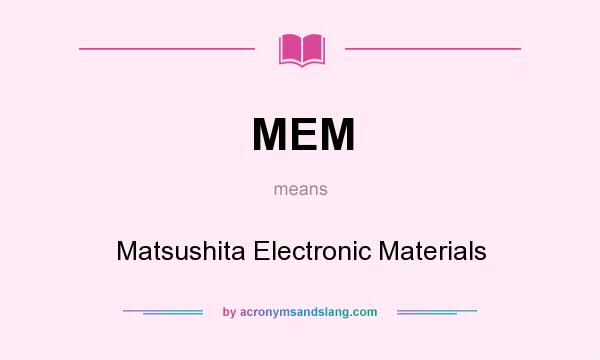 What does MEM mean? It stands for Matsushita Electronic Materials