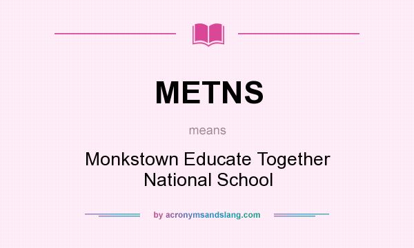 What does METNS mean? It stands for Monkstown Educate Together National School
