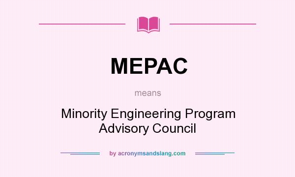 What does MEPAC mean? It stands for Minority Engineering Program Advisory Council