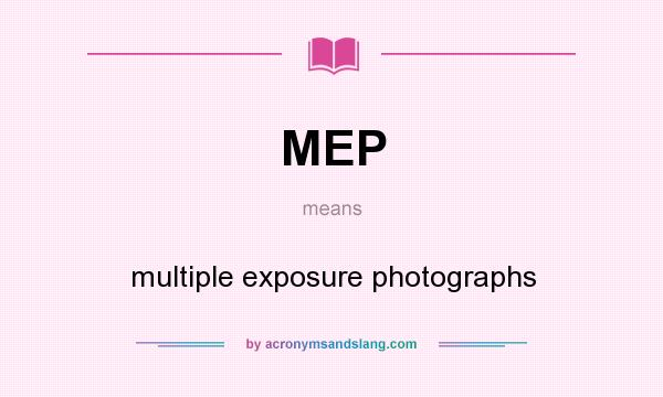 What does MEP mean? It stands for multiple exposure photographs