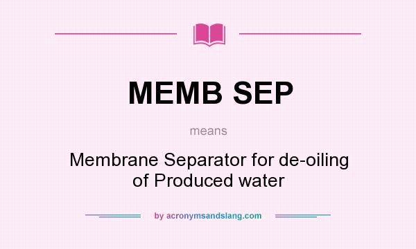 What does MEMB SEP mean? It stands for Membrane Separator for de-oiling of Produced water