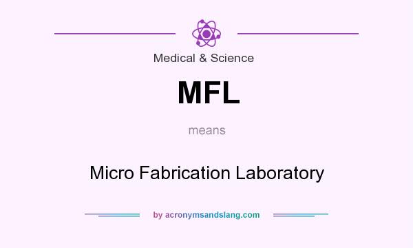 What does MFL mean? It stands for Micro Fabrication Laboratory