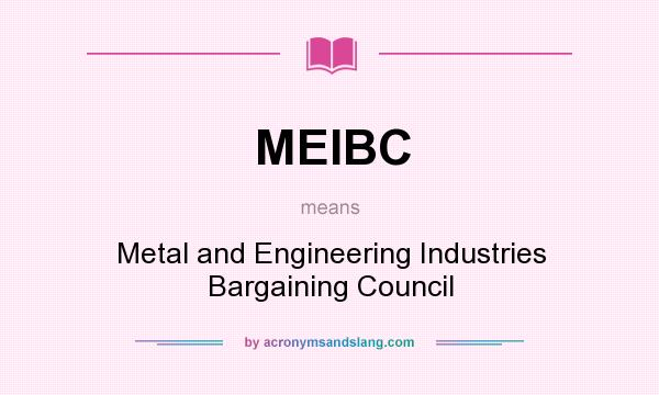 What does MEIBC mean? It stands for Metal and Engineering Industries Bargaining Council